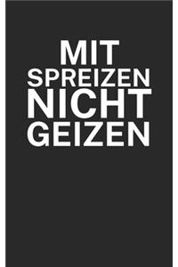 Mit Spreizen nicht Geizen