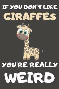 If You Don't Like Giraffes You're Really Weird: Giraffe Gifts Blank Lined Notebooks, Journals, Planners and Diaries to Write In - For Giraffe Lovers