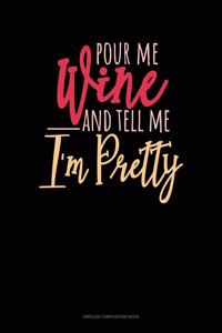 Pour Me Wine & Tell Me I'm Pretty