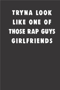 tryna look like one of those rap guys girlfriends