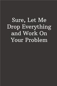 Sure, Let Me Drop Everything and Work On Your Problem