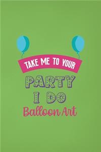 Take Me To Your Party I Do Balloon Art