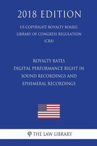 Royalty Rates - Digital Performance Right in Sound Recordings and Ephemeral Recordings (US Copyright Royalty Board, Library of Congress Regulation) (CRB) (2018 Edition)