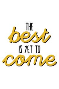 The Best Is Yet To Come