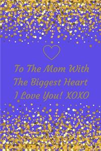 To the Mom with the Biggest Heart, I Love You!