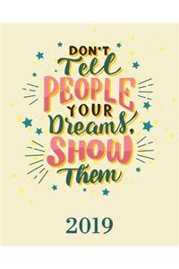 Don't Tell People your Dreams, Show Them. 2019