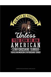 Always Be Yourself Unless You Can Be an American Staffordshire Terrier Then Be an American Staffordshire Terrier
