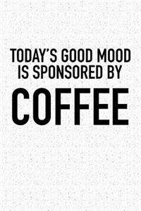 Todays Good Mood Is Sponsored by Coffee