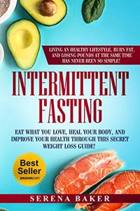 Intermittent Fasting: Eat what you love, heal your body and improve your health through this secret weight loss guide! Living an healthy lifestyle, burn fat and losing po