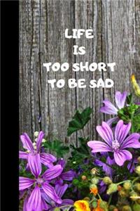 Life Is Too Short To Be Sad