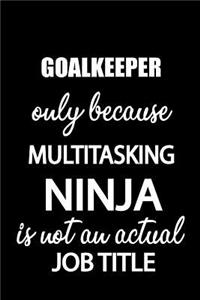 Goalkeeper Only Because Multitasking Ninja Is Not an Actual Job Title