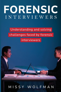 Understanding and Addressing Challenges Faced by Forensic Interviewers