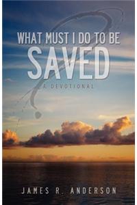 What Must I Do to Be Saved? (a Devotional)