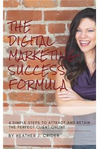 Digital Marketing Success Formula: 6 Simple Steps To Attract And Retain The Perfect Client Online