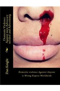 Domestic Violence Against Men Advocacy Needed and Advertising: Domestic Violence Against Anyone Is Wrong Expose Worldwide