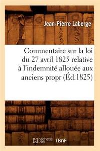Commentaire Sur La Loi Du 27 Avril 1825 Relative À l'Indemnité Allouée Aux Anciens Propr (Éd.1825)