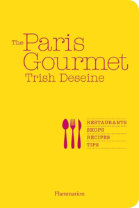 Paris Gourmet: Restaurants, Shops, Recipes, Tips
