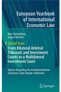 From Bilateral Arbitral Tribunals and Investment Courts to a Multilateral Investment Court