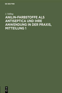 Jakob Stilling: Anilin-Farbstoffe ALS Antiseptica Und Ihre Anwendung in Der Praxis. Mitteilung 1