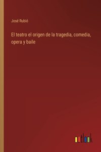 El teatro el origen de la tragedia, comedia, opera y baile