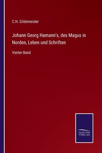 Johann Georg Hamann's, des Magus in Norden, Leben und Schriften