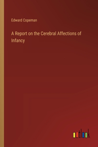 Report on the Cerebral Affections of Infancy