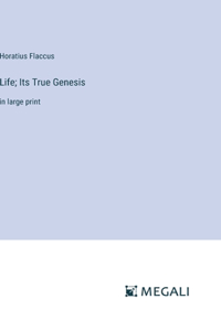 Life; Its True Genesis