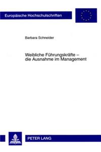 Weibliche Fuehrungskraefte - Die Ausnahme Im Management: Eine Empirische Untersuchung Zur Unterrepraesentanz Von Frauen Im Management in Großunternehmen in Deutschland