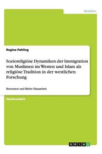 Sozioreligiöse Dynamiken der Immigration von Muslimen im Westen und Islam als religiöse Tradition in der westlichen Forschung