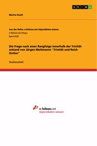 Die Frage nach einer Rangfolge innerhalb der Trinität anhand von Jürgen Moltmanns Trinität und Reich Gottes