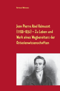 Jean Pierre Abel Rémusat (1788-1832) Zu Leben und Werk eines Wegbereiters der Ostasienwissenschaften