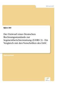 Entwurf eines Deutschen Rechnungsstandards zur Segmentberichterstattung (E-DRS 3) - Ein Vergleich mit den Vorschriften des IASC