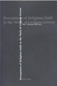 Perceptions of Religious Faith in the Work of Graham Greene