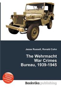 The Wehrmacht War Crimes Bureau, 1939-1945