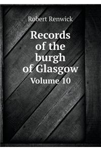 Records of the Burgh of Glasgow Volume 10