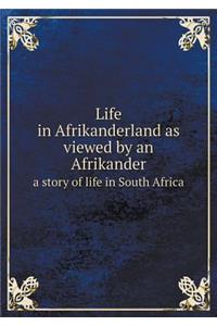 Life in Afrikanderland as Viewed by an Afrikander a Story of Life in South Africa
