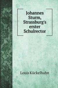 Johannes Sturm, Strassburg's erster Schulrector