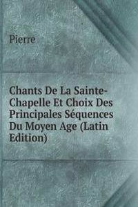 Chants De La Sainte-Chapelle Et Choix Des Principales Sequences Du Moyen Age (Latin Edition)