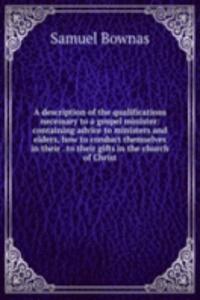 description of the qualifications necessary to a gospel minister: containing advice to ministers and elders, how to conduct themselves in their . to their gifts in the church of Christ