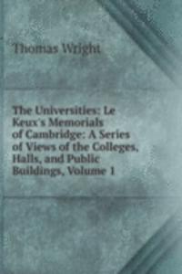 Universities: Le Keux's Memorials of Cambridge: A Series of Views of the Colleges, Halls, and Public Buildings, Volume 1