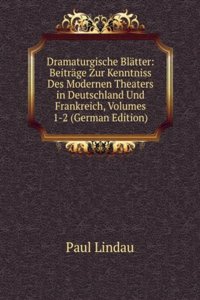Dramaturgische Blatter: Beitrage Zur Kenntniss Des Modernen Theaters in Deutschland Und Frankreich, Volumes 1-2 (German Edition)