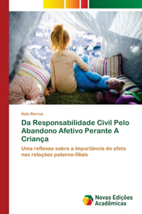 Da Responsabilidade Civil Pelo Abandono Afetivo Perante A Criança