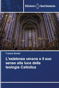 L'esistenza umana e il suo senso alla luce della teologia Cattolica