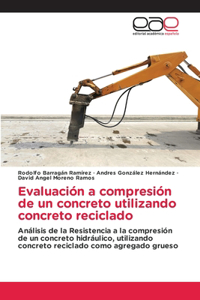 Evaluación a compresión de un concreto utilizando concreto reciclado