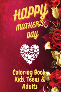 Happy Mother`s Day Coloring Book for Kids, Teens & Adults