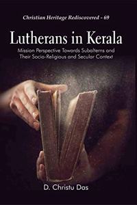 Lutherans in Kerala Mission Perspective towards Subalterns and their Socio-Religious and Secular Context