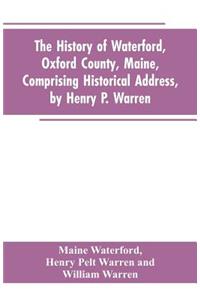 The History of Waterford, Oxford County, Maine, Comprising Historical Address, by Henry P. Warren; Record of Families, by REV. William Warren, D.D.; Centennial Proceedings, by Samuel Warren