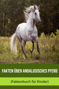 Fakten über Andalusisches Pferd (Faktenbuch für Kinder)