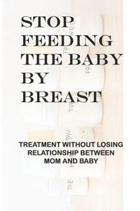 Stop Feeding The Baby By Breast