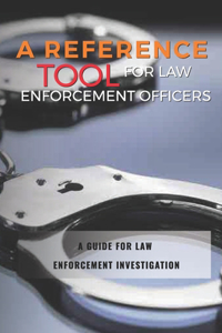 A Reference Tool For Law Enforcement Officers